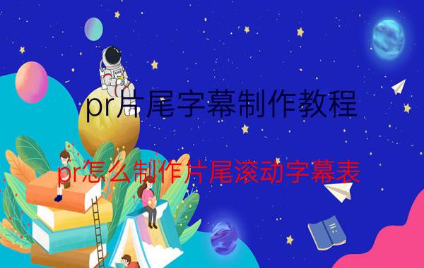 pr片尾字幕制作教程 pr怎么制作片尾滚动字幕表？